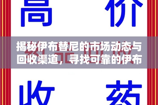 珠海揭秘伊布替尼的市场动态与回收渠道，寻找可靠的伊布替尼回收电话