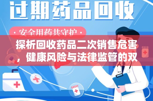 珠海探析回收药品二次销售危害，健康风险与法律监管的双重挑战