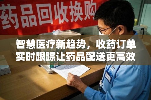 珠海智慧医疗新趋势，收药订单实时跟踪让药品配送更高效