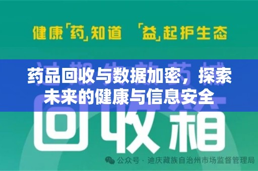 珠海药品回收与数据加密，探索未来的健康与信息安全