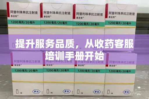 珠海提升服务品质，从收药客服培训手册开始