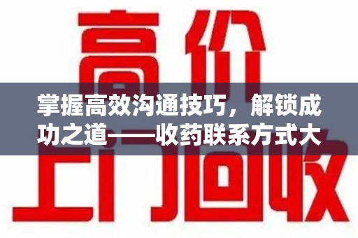 珠海掌握高效沟通技巧，解锁成功之道——收药联系方式大全指南