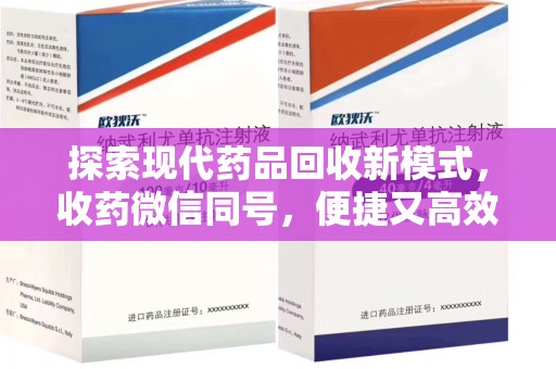 珠海探索现代药品回收新模式，收药微信同号，便捷又高效
