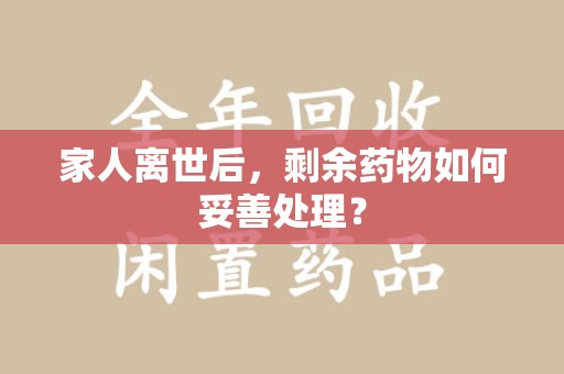 珠海家人离世后，剩余药物如何妥善处理？