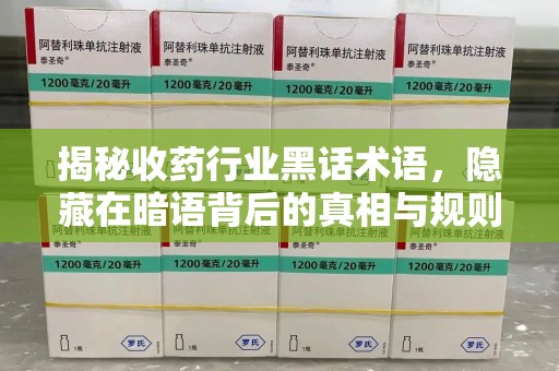 珠海揭秘收药行业黑话术语，隐藏在暗语背后的真相与规则