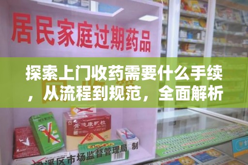 珠海探索上门收药需要什么手续，从流程到规范，全面解析