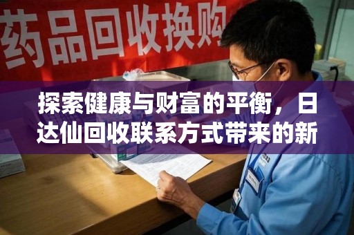 珠海探索健康与财富的平衡，日达仙回收联系方式带来的新机遇