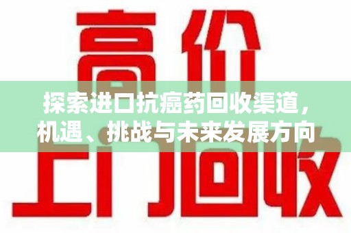 珠海探索进口抗癌药回收渠道，机遇、挑战与未来发展方向