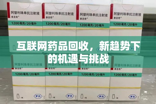珠海互联网药品回收，新趋势下的机遇与挑战