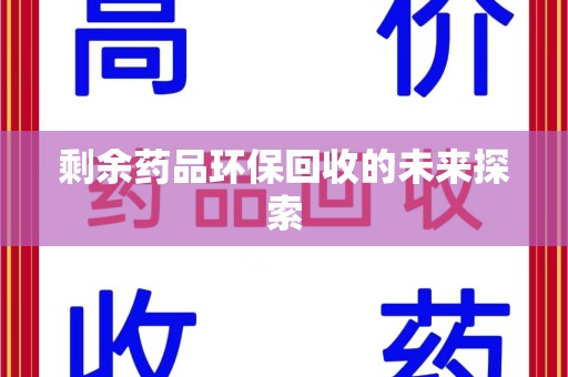 珠海剩余药品环保回收的未来探索