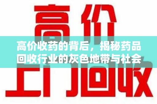 珠海高价收药的背后，揭秘药品回收行业的灰色地带与社会影响
