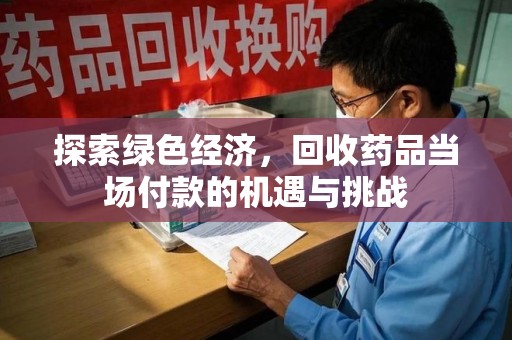 珠海探索绿色经济，回收药品当场付款的机遇与挑战