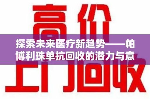 珠海探索未来医疗新趋势——帕博利珠单抗回收的潜力与意义