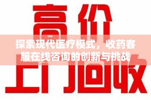 珠海探索现代医疗模式，收药客服在线咨询的创新与挑战