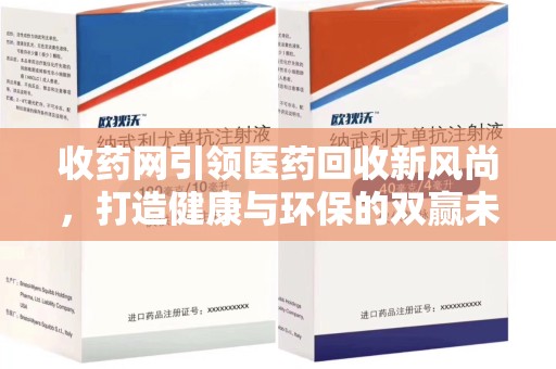 珠海收药网引领医药回收新风尚，打造健康与环保的双赢未来