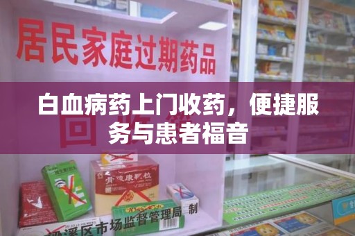 珠海白血病药上门收药，便捷服务与患者福音