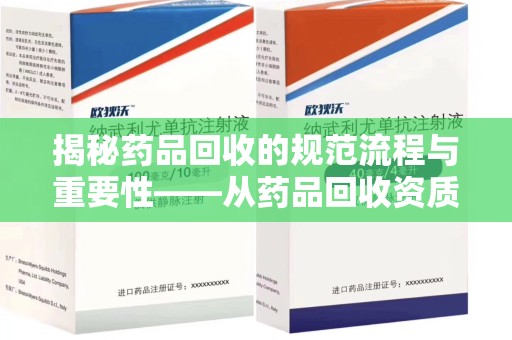 珠海揭秘药品回收的规范流程与重要性——从药品回收资质查询开始