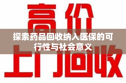 珠海探索药品回收纳入医保的可行性与社会意义