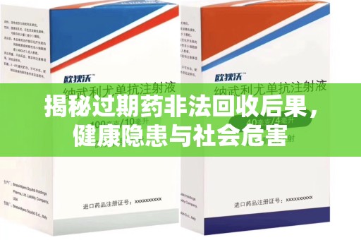 珠海揭秘过期药非法回收后果，健康隐患与社会危害
