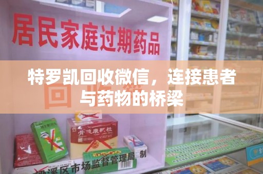 珠海特罗凯回收微信，连接患者与药物的桥梁