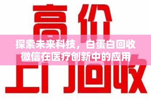 珠海探索未来科技，白蛋白回收微信在医疗创新中的应用