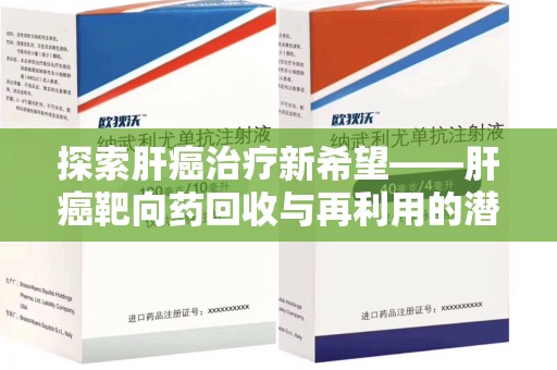 珠海探索肝癌治疗新希望——肝癌靶向药回收与再利用的潜力