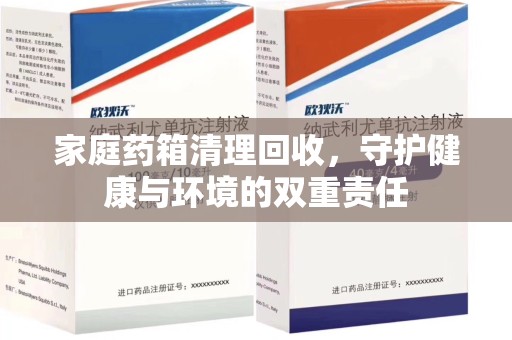 珠海家庭药箱清理回收，守护健康与环境的双重责任