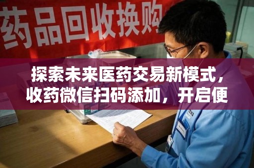 珠海探索未来医药交易新模式，收药微信扫码添加，开启便捷新体验
