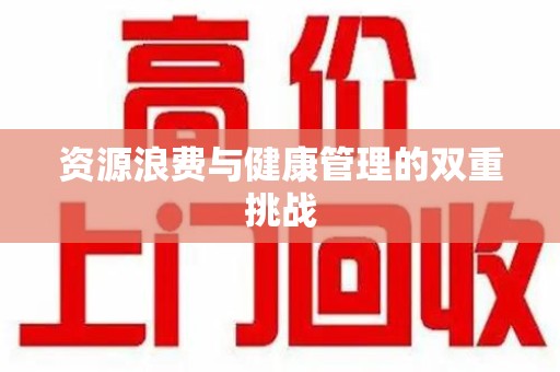 珠海资源浪费与健康管理的双重挑战