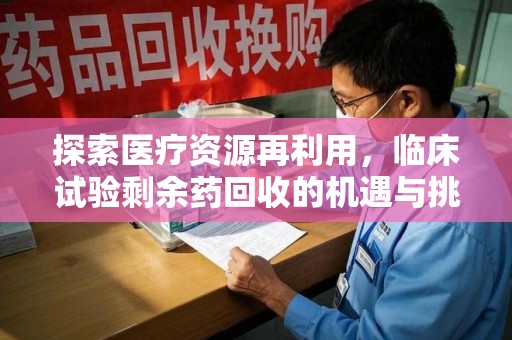珠海探索医疗资源再利用，临床试验剩余药回收的机遇与挑战