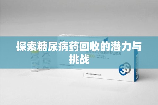 珠海探索糖尿病药回收的潜力与挑战