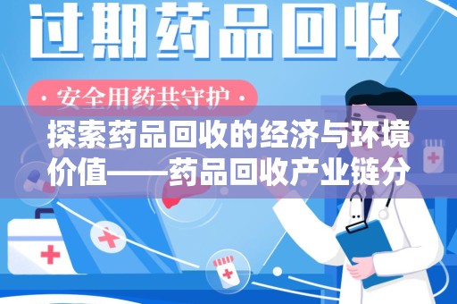 珠海探索药品回收的经济与环境价值——药品回收产业链分析