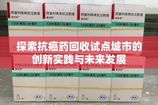 珠海探索抗癌药回收试点城市的创新实践与未来发展