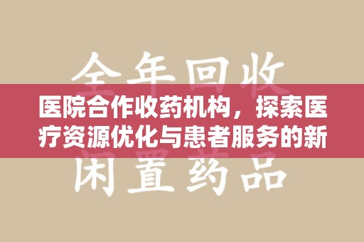 珠海医院合作收药机构，探索医疗资源优化与患者服务的新路径