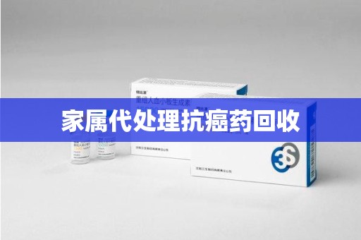 珠海家属代处理抗癌药回收