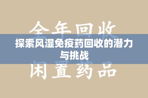 珠海探索风湿免疫药回收的潜力与挑战