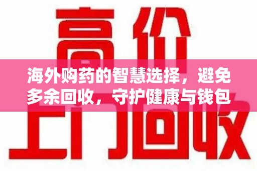 珠海海外购药的智慧选择，避免多余回收，守护健康与钱包