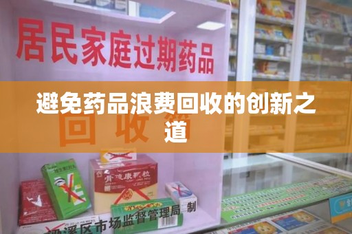 珠海避免药品浪费回收的创新之道
