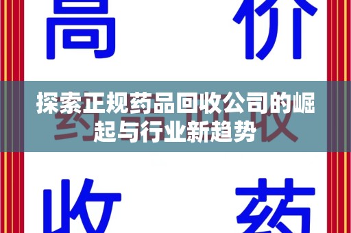 珠海探索正规药品回收公司的崛起与行业新趋势