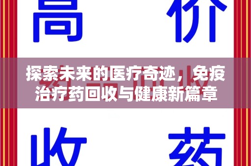 珠海探索未来的医疗奇迹，免疫治疗药回收与健康新篇章