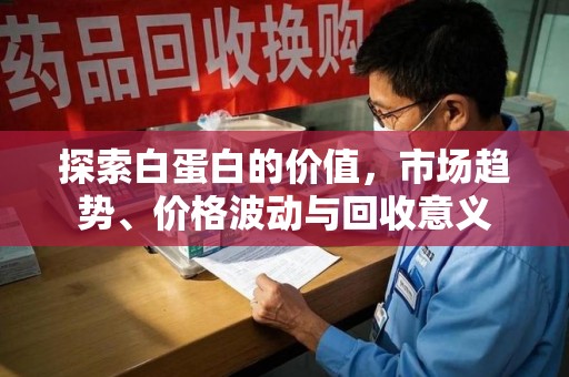 珠海探索白蛋白的价值，市场趋势、价格波动与回收意义