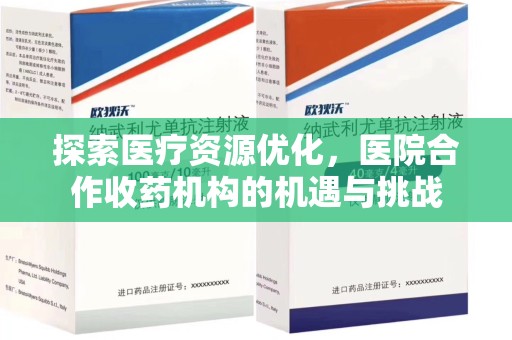 珠海探索医疗资源优化，医院合作收药机构的机遇与挑战