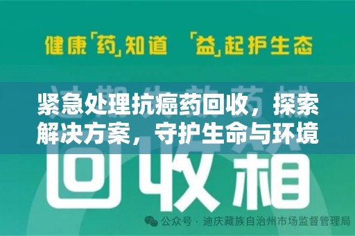 珠海紧急处理抗癌药回收，探索解决方案，守护生命与环境