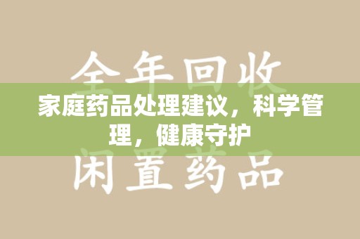 珠海家庭药品处理建议，科学管理，健康守护