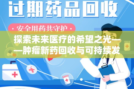 珠海探索未来医疗的希望之光——肿瘤新药回收与可持续发展的创新之路