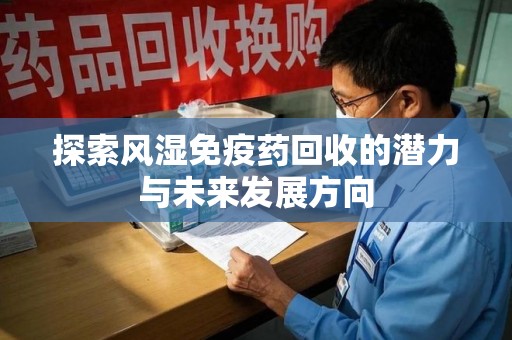 珠海探索风湿免疫药回收的潜力与未来发展方向
