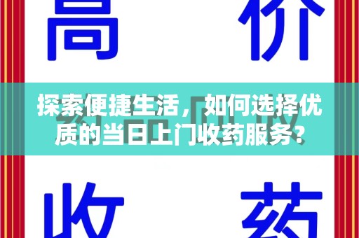 珠海探索便捷生活，如何选择优质的当日上门收药服务？