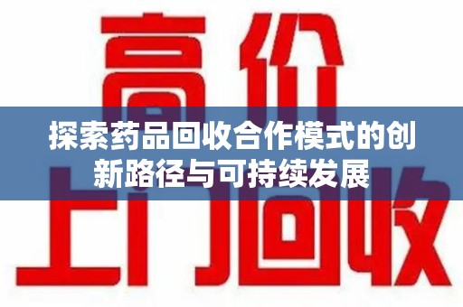 珠海探索药品回收合作模式的创新路径与可持续发展