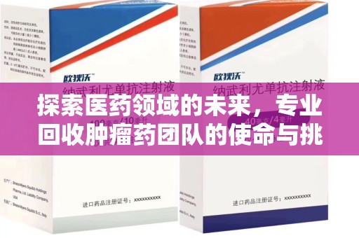 珠海探索医药领域的未来，专业回收肿瘤药团队的使命与挑战