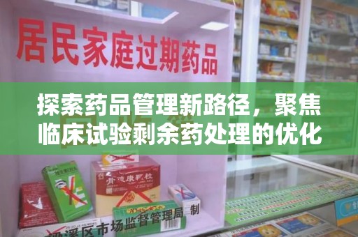 珠海探索药品管理新路径，聚焦临床试验剩余药处理的优化策略